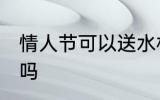 情人节可以送水杯吗 情人节能送水杯吗