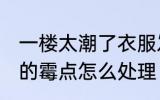 一楼太潮了衣服发霉怎么办 衣服发霉的霉点怎么处理