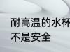 耐高温的水杯安全吗 耐高温的水杯是不是安全