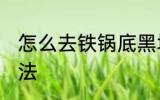 怎么去铁锅底黑垢 去铁锅底黑垢的方法
